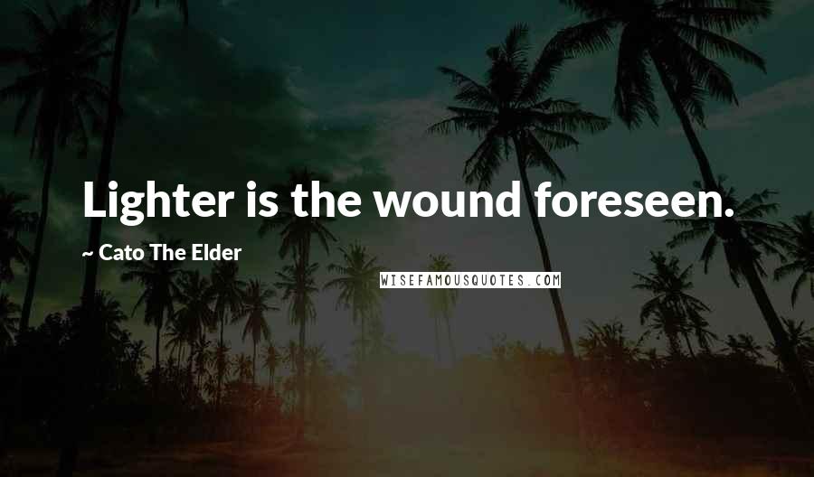 Cato The Elder Quotes: Lighter is the wound foreseen.