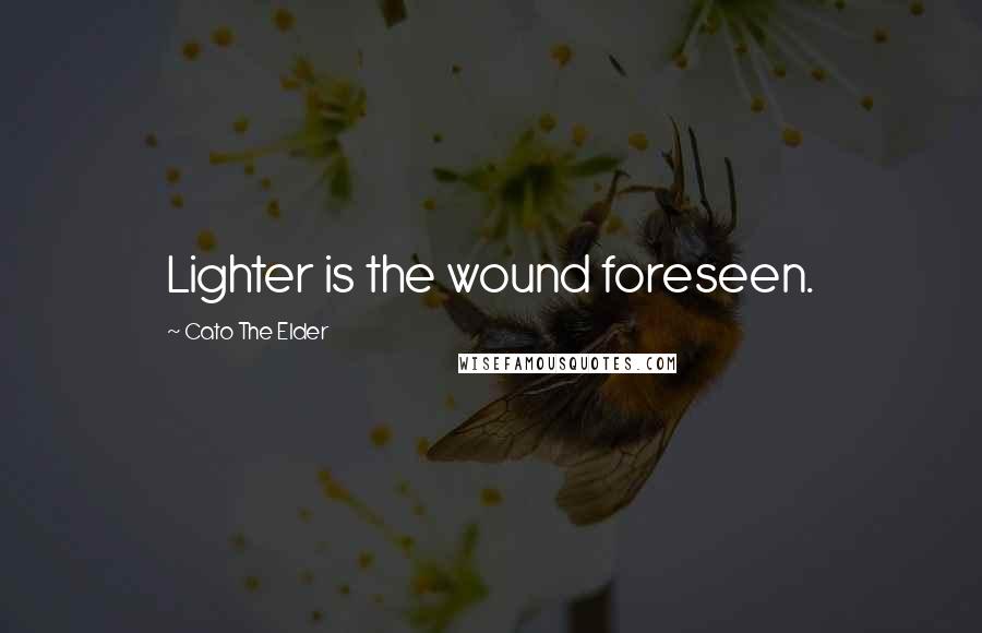 Cato The Elder Quotes: Lighter is the wound foreseen.