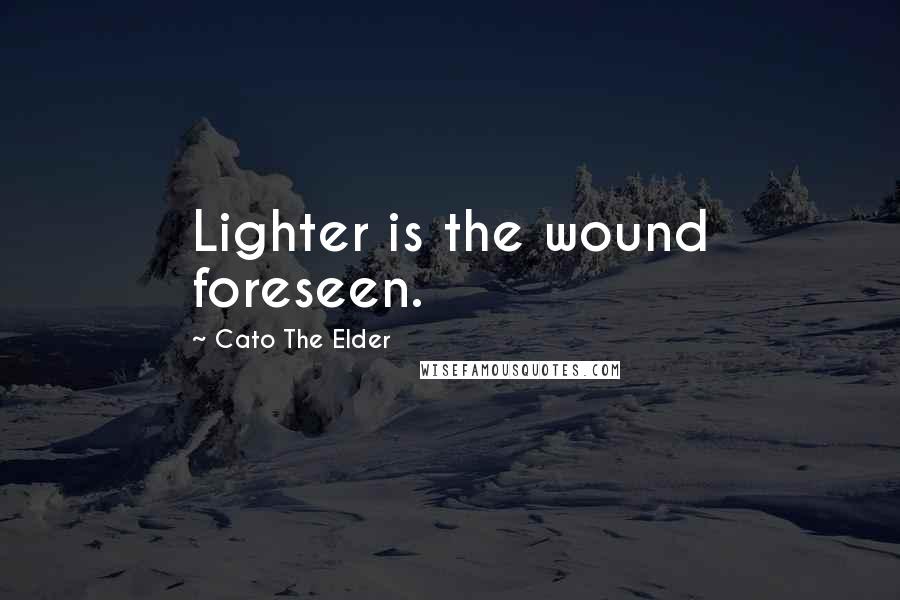 Cato The Elder Quotes: Lighter is the wound foreseen.