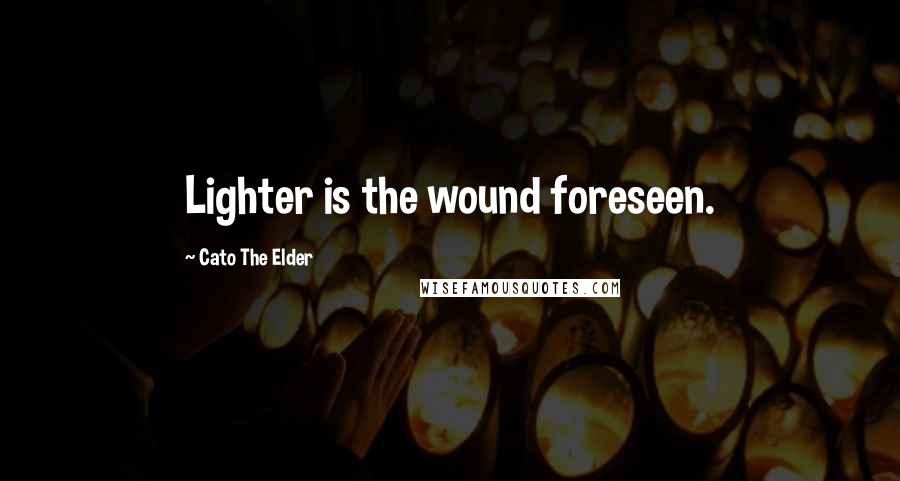 Cato The Elder Quotes: Lighter is the wound foreseen.