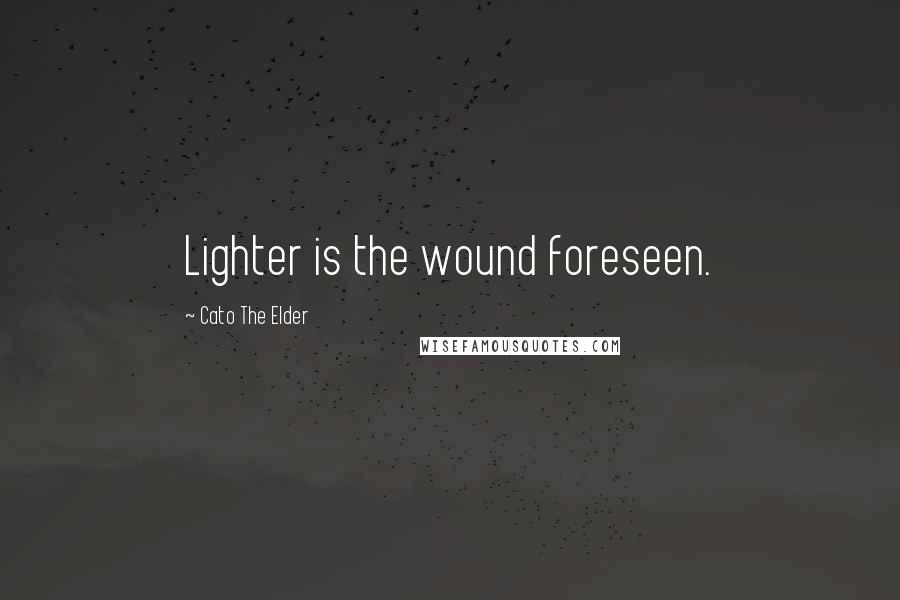 Cato The Elder Quotes: Lighter is the wound foreseen.