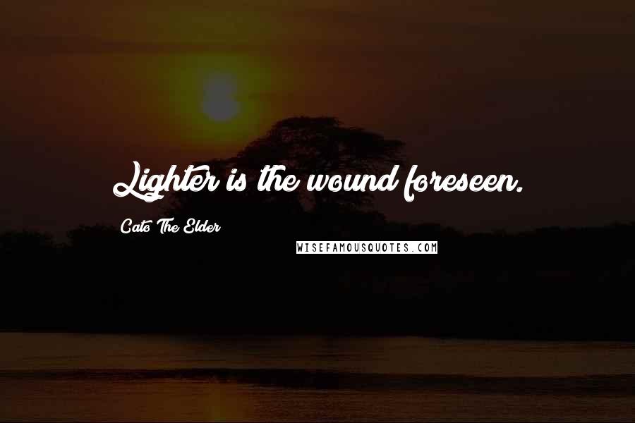 Cato The Elder Quotes: Lighter is the wound foreseen.