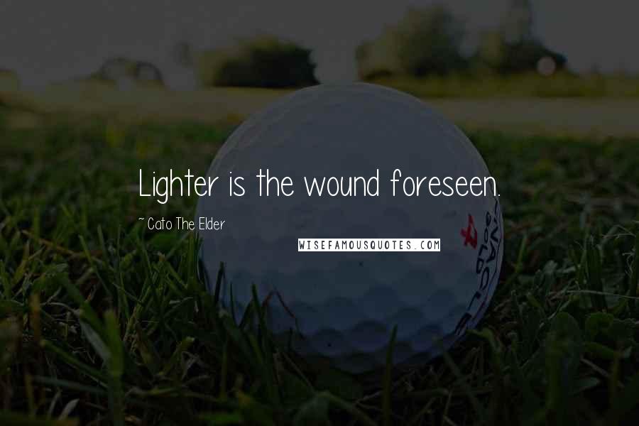 Cato The Elder Quotes: Lighter is the wound foreseen.