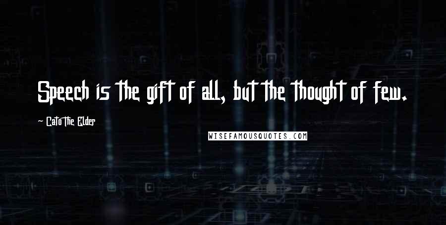 Cato The Elder Quotes: Speech is the gift of all, but the thought of few.
