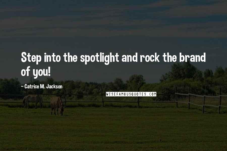 Catrice M. Jackson Quotes: Step into the spotlight and rock the brand of you!