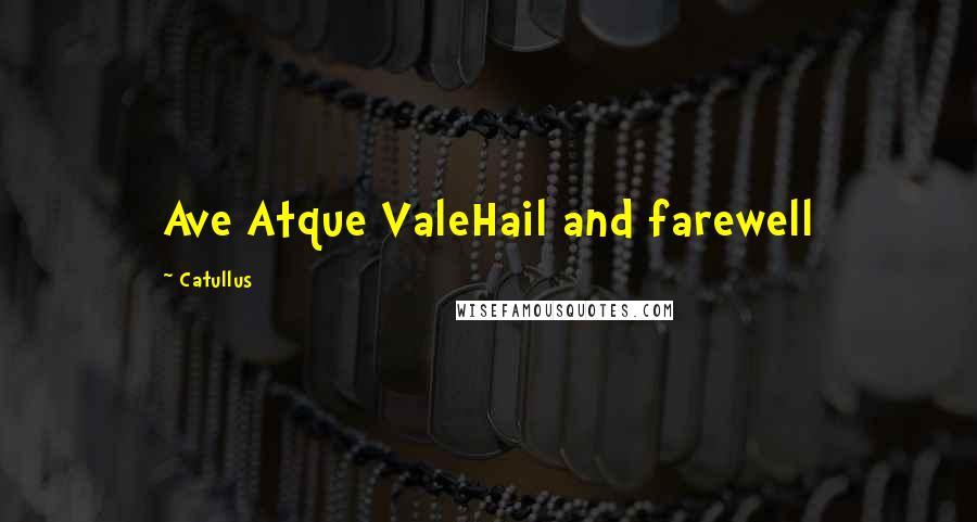 Catullus Quotes: Ave Atque ValeHail and farewell