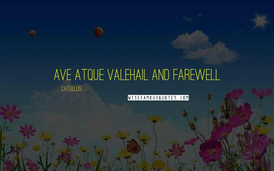 Catullus Quotes: Ave Atque ValeHail and farewell