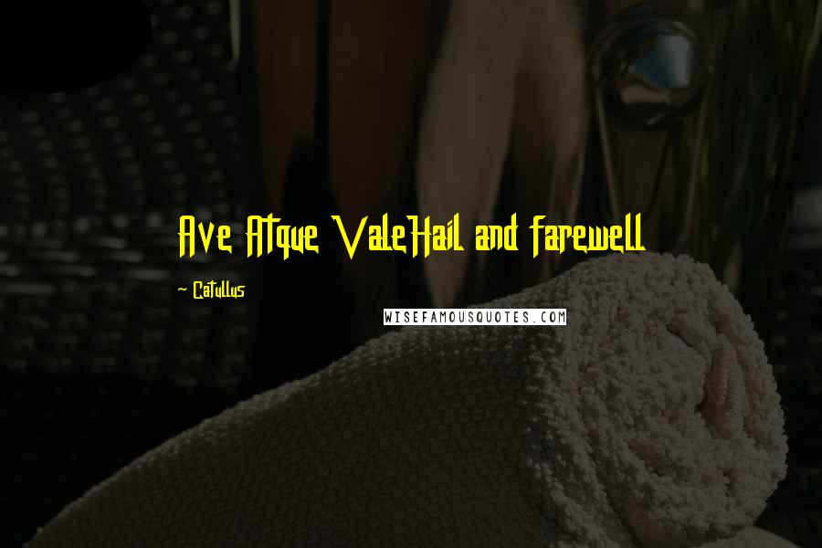 Catullus Quotes: Ave Atque ValeHail and farewell