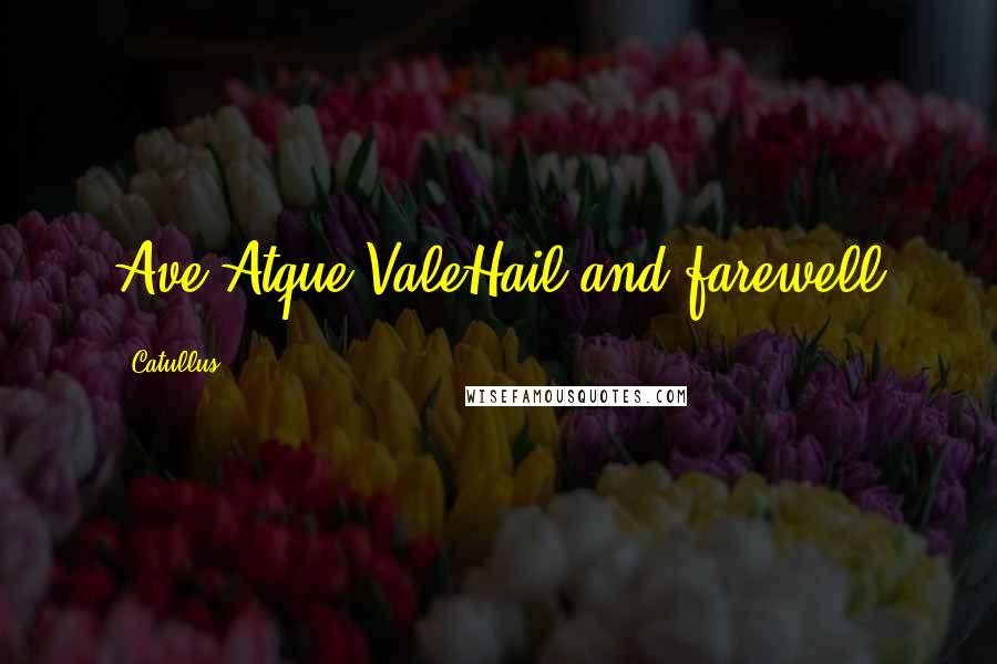 Catullus Quotes: Ave Atque ValeHail and farewell