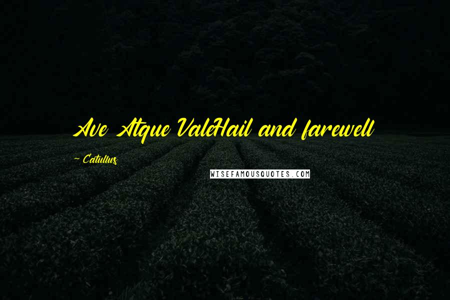 Catullus Quotes: Ave Atque ValeHail and farewell