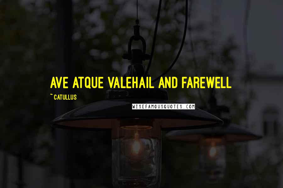 Catullus Quotes: Ave Atque ValeHail and farewell