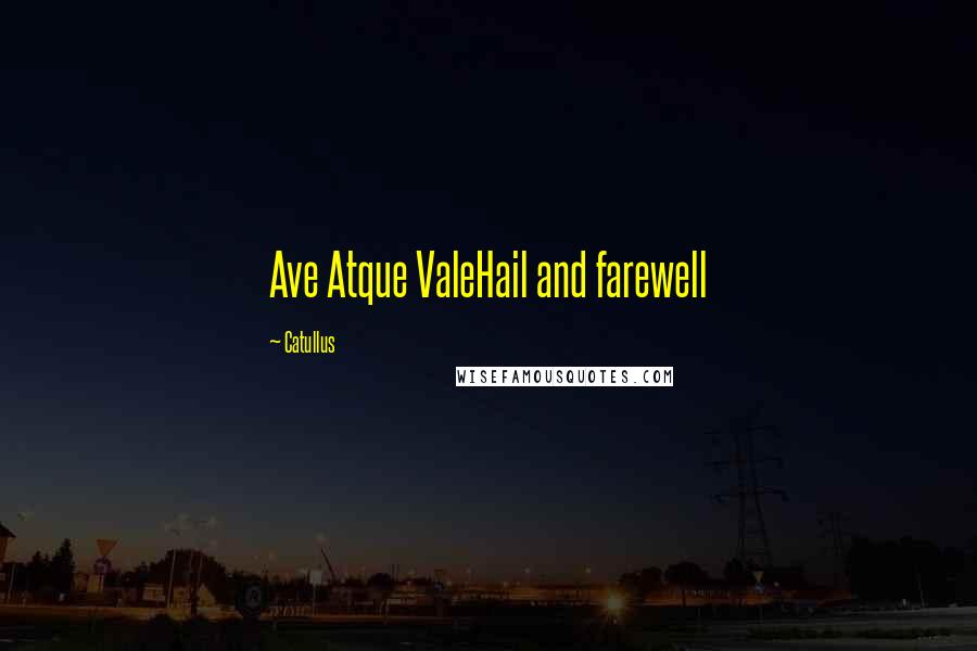 Catullus Quotes: Ave Atque ValeHail and farewell