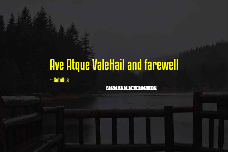 Catullus Quotes: Ave Atque ValeHail and farewell