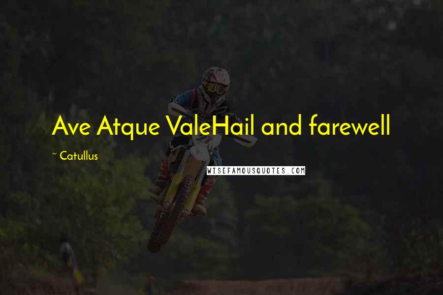 Catullus Quotes: Ave Atque ValeHail and farewell