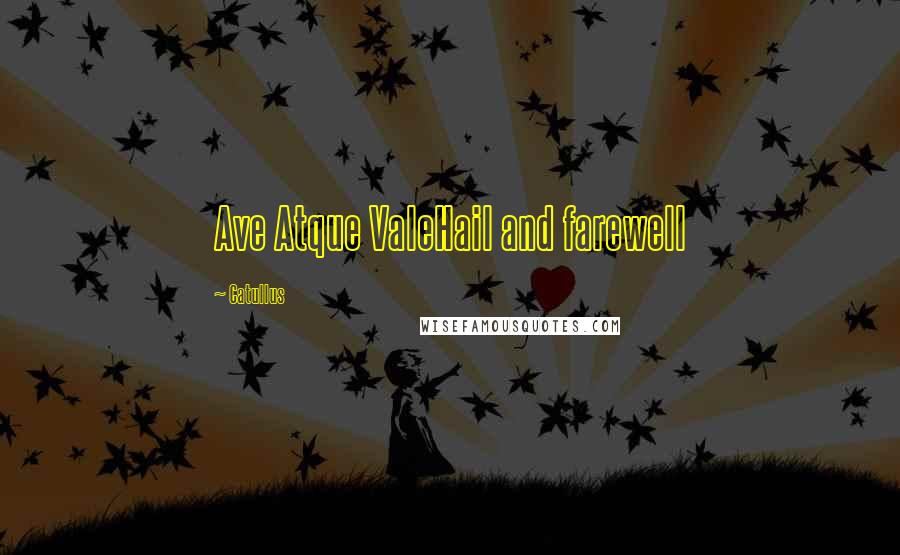 Catullus Quotes: Ave Atque ValeHail and farewell
