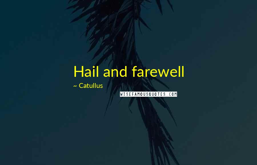 Catullus Quotes: Hail and farewell