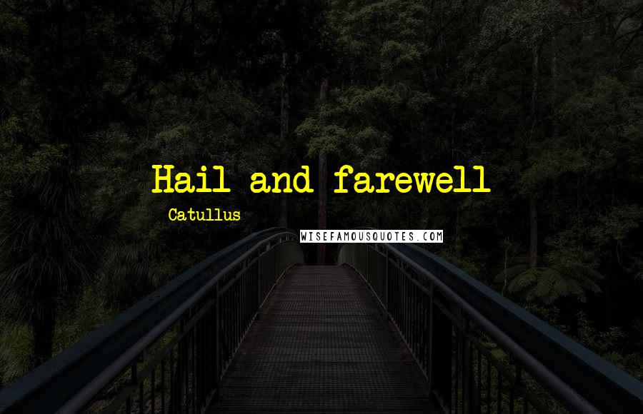 Catullus Quotes: Hail and farewell