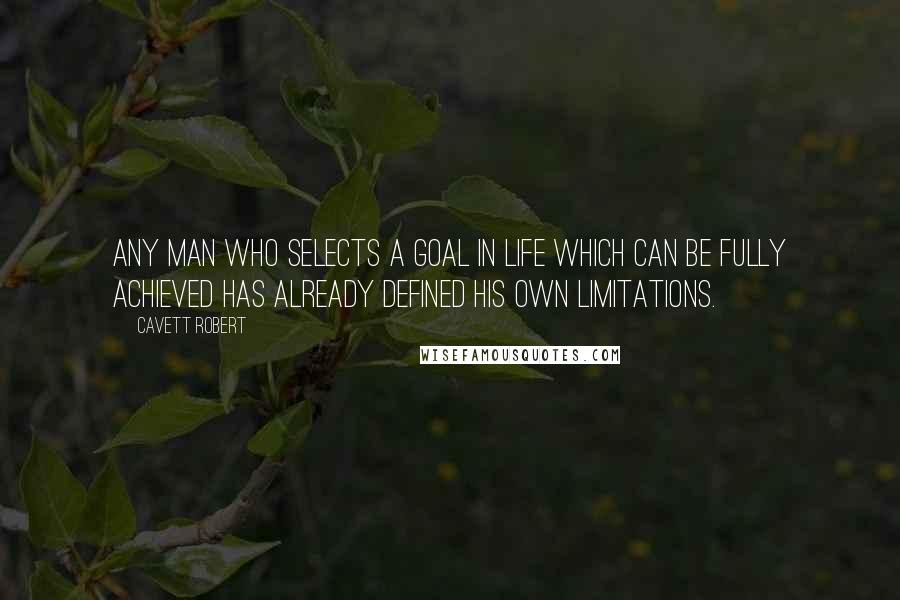 Cavett Robert Quotes: Any man who selects a goal in life which can be fully achieved has already defined his own limitations.