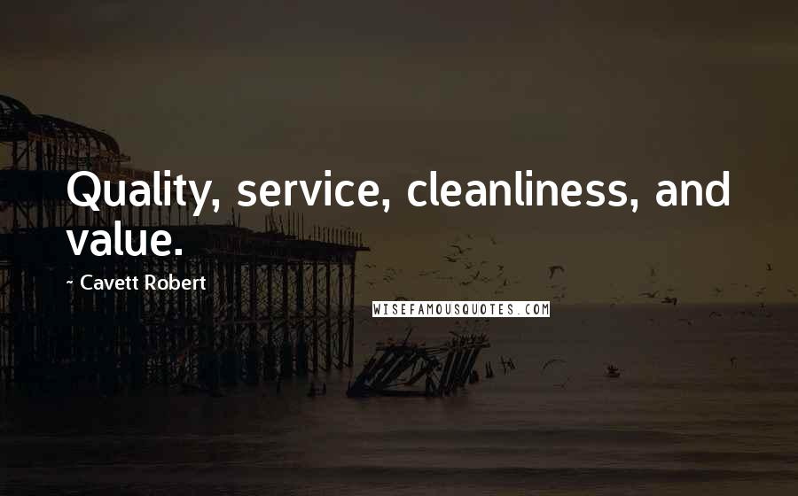 Cavett Robert Quotes: Quality, service, cleanliness, and value.