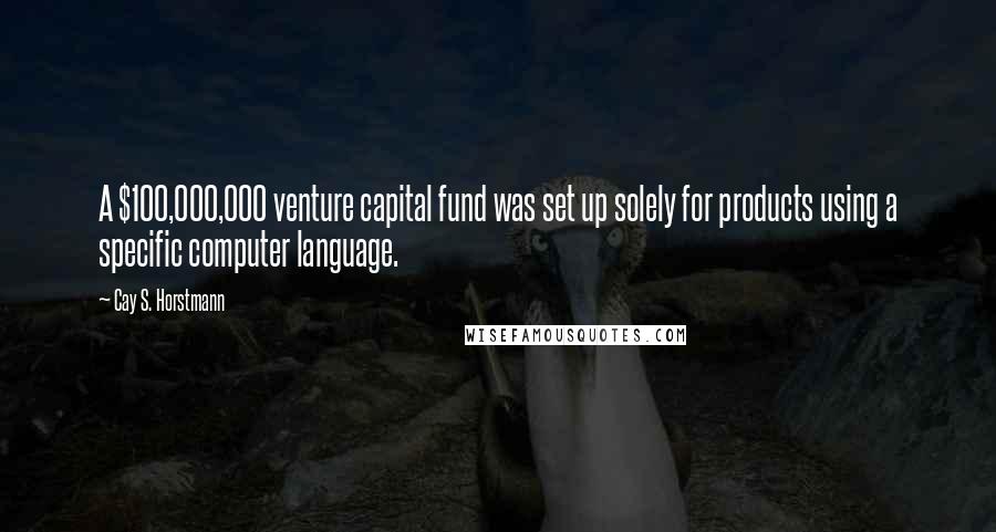 Cay S. Horstmann Quotes: A $100,000,000 venture capital fund was set up solely for products using a specific computer language.