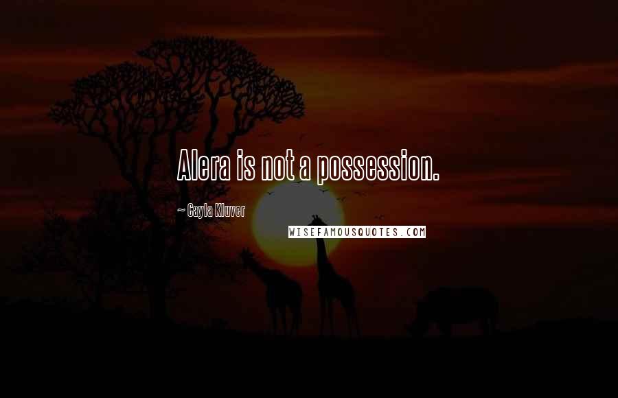 Cayla Kluver Quotes: Alera is not a possession.