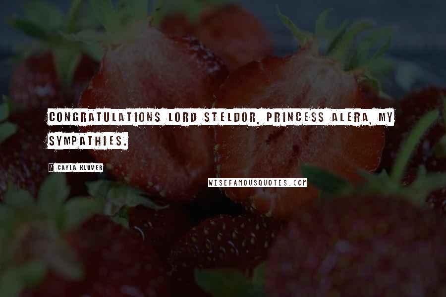 Cayla Kluver Quotes: Congratulations Lord Steldor, Princess Alera, my sympathies.