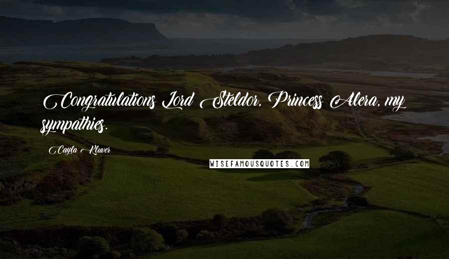 Cayla Kluver Quotes: Congratulations Lord Steldor, Princess Alera, my sympathies.