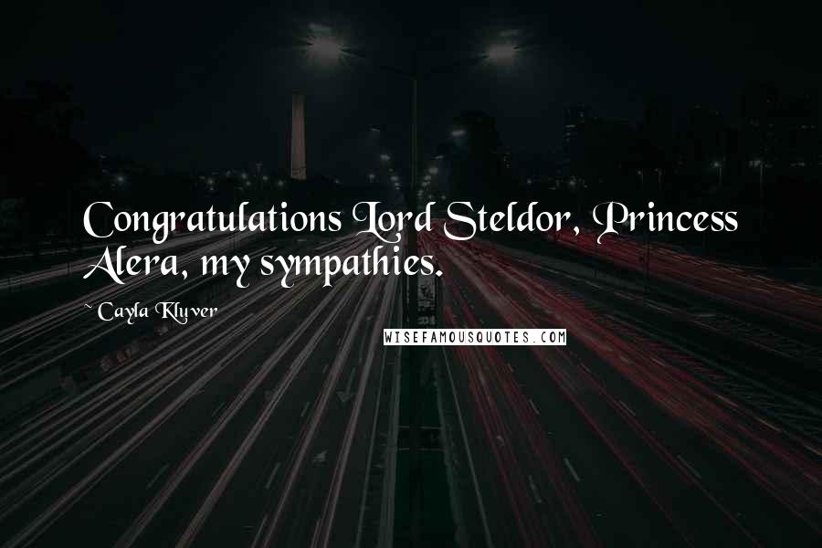 Cayla Kluver Quotes: Congratulations Lord Steldor, Princess Alera, my sympathies.