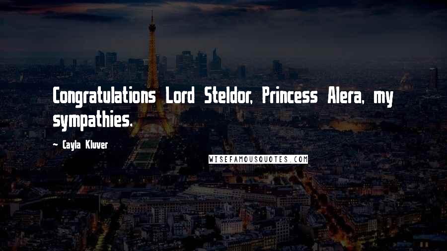 Cayla Kluver Quotes: Congratulations Lord Steldor, Princess Alera, my sympathies.