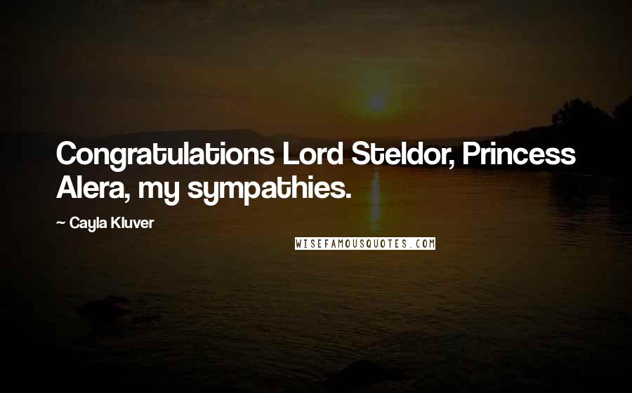 Cayla Kluver Quotes: Congratulations Lord Steldor, Princess Alera, my sympathies.