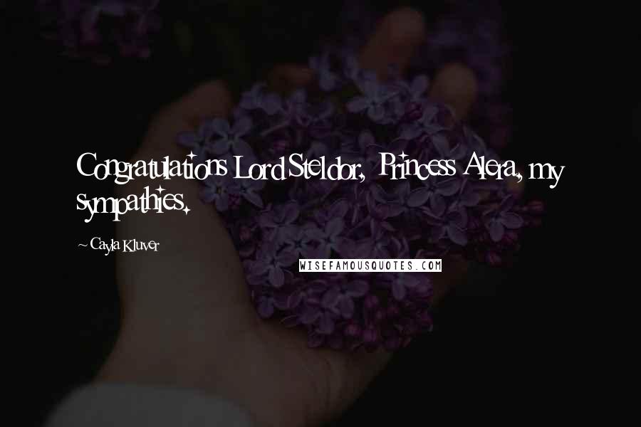 Cayla Kluver Quotes: Congratulations Lord Steldor, Princess Alera, my sympathies.