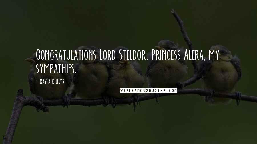Cayla Kluver Quotes: Congratulations Lord Steldor, Princess Alera, my sympathies.