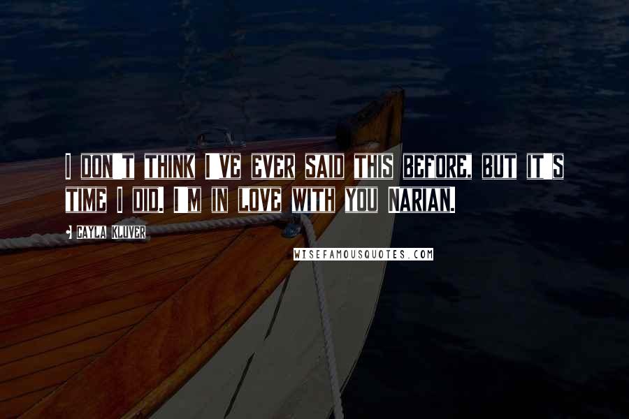 Cayla Kluver Quotes: I don't think I've ever said this before, but it's time I did. I'm in love with you Narian.