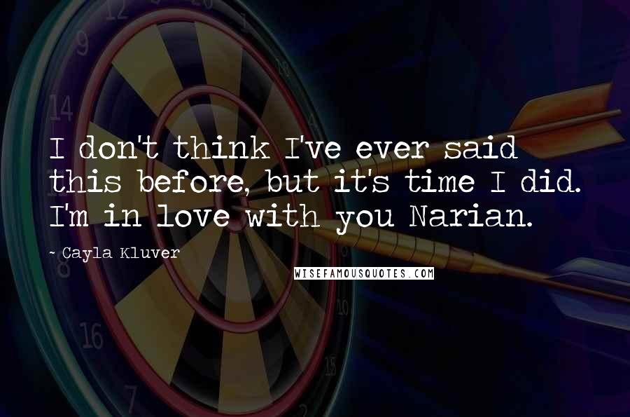 Cayla Kluver Quotes: I don't think I've ever said this before, but it's time I did. I'm in love with you Narian.
