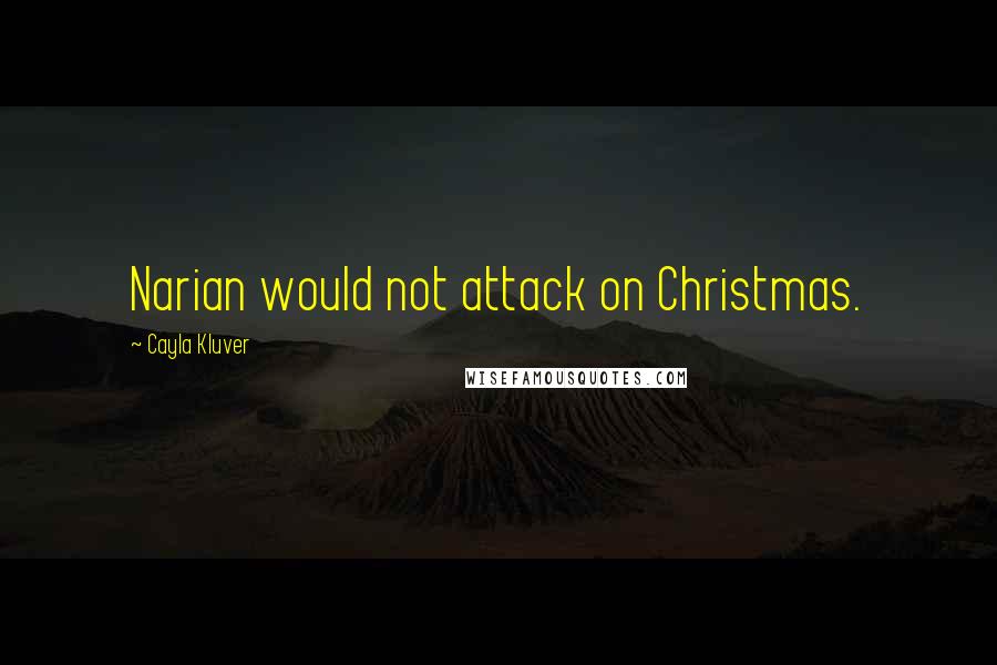 Cayla Kluver Quotes: Narian would not attack on Christmas.