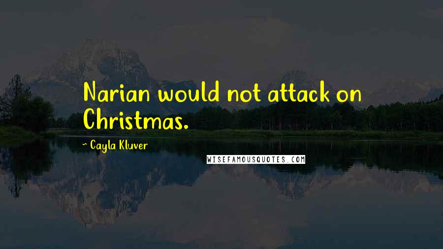 Cayla Kluver Quotes: Narian would not attack on Christmas.