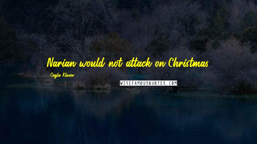 Cayla Kluver Quotes: Narian would not attack on Christmas.