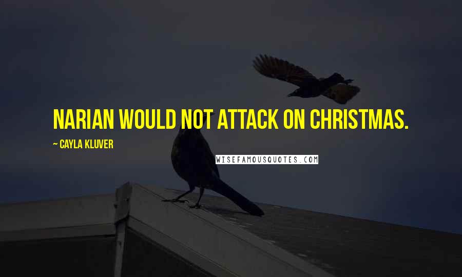 Cayla Kluver Quotes: Narian would not attack on Christmas.