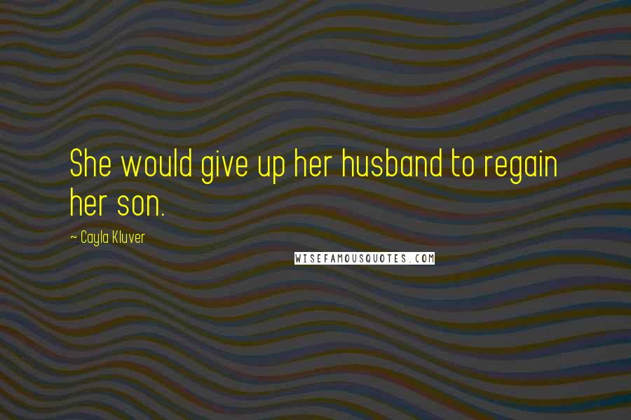 Cayla Kluver Quotes: She would give up her husband to regain her son.