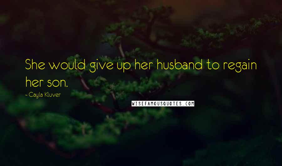 Cayla Kluver Quotes: She would give up her husband to regain her son.