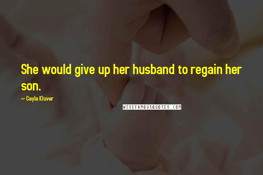 Cayla Kluver Quotes: She would give up her husband to regain her son.