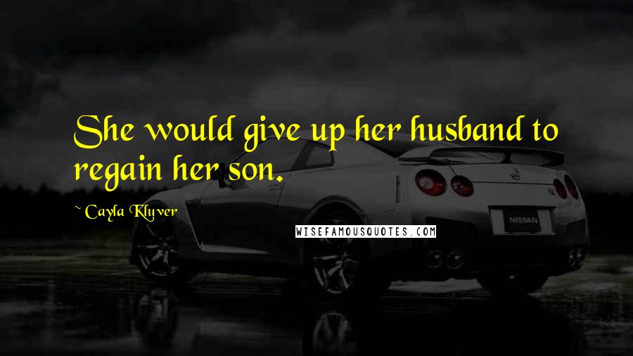 Cayla Kluver Quotes: She would give up her husband to regain her son.