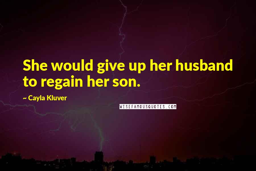 Cayla Kluver Quotes: She would give up her husband to regain her son.