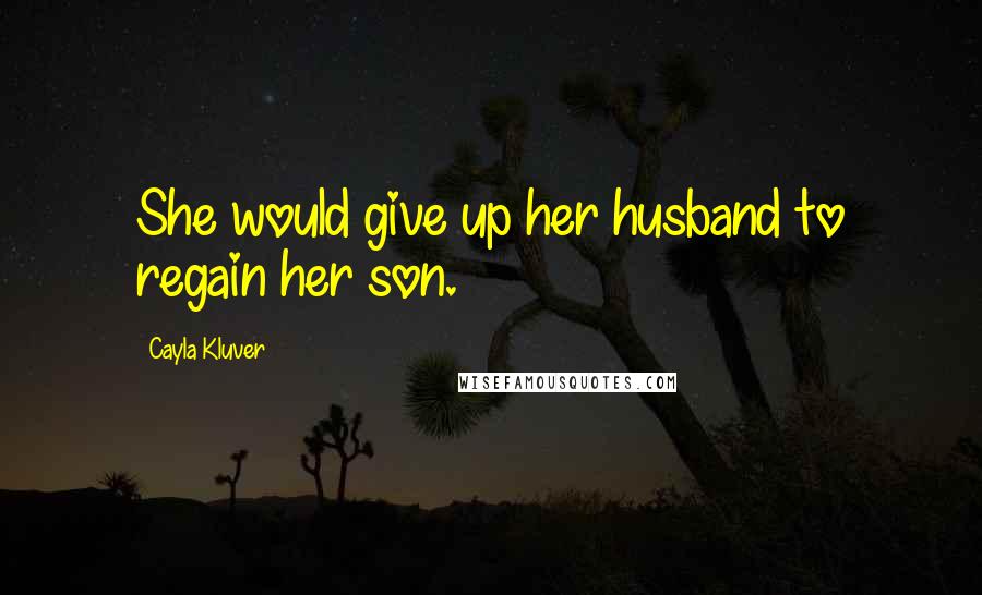 Cayla Kluver Quotes: She would give up her husband to regain her son.
