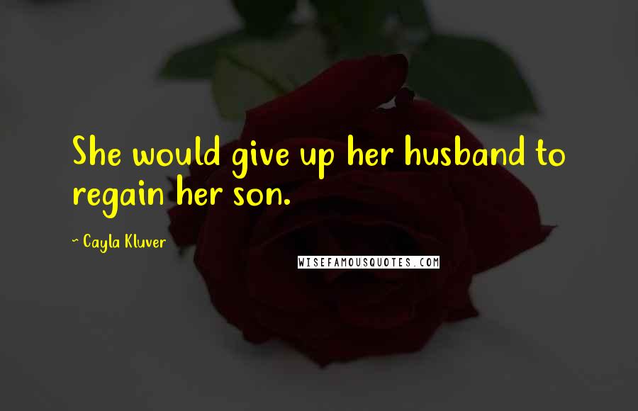 Cayla Kluver Quotes: She would give up her husband to regain her son.