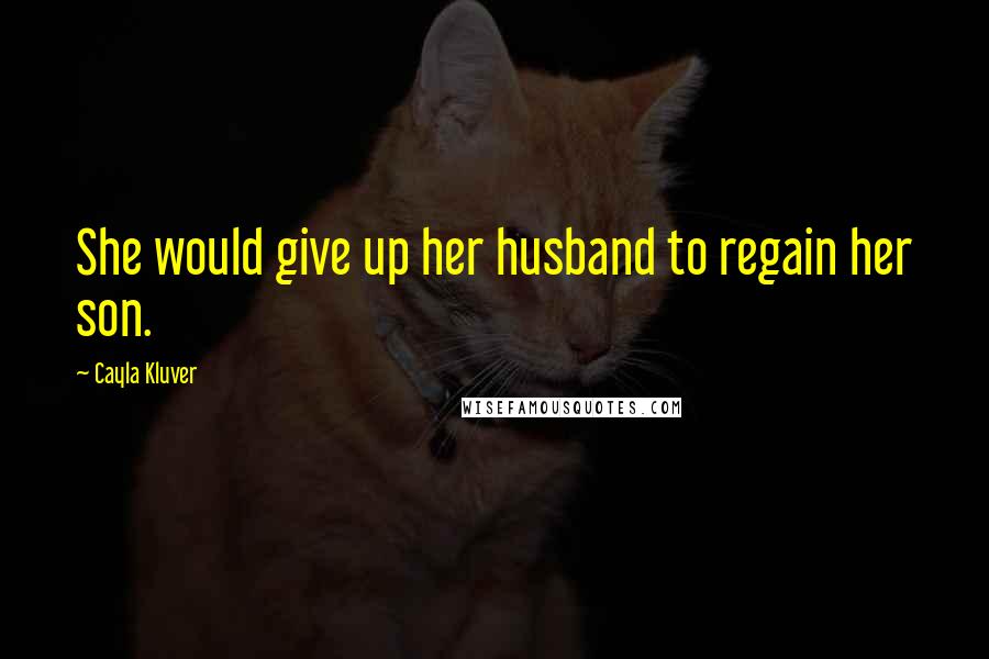 Cayla Kluver Quotes: She would give up her husband to regain her son.