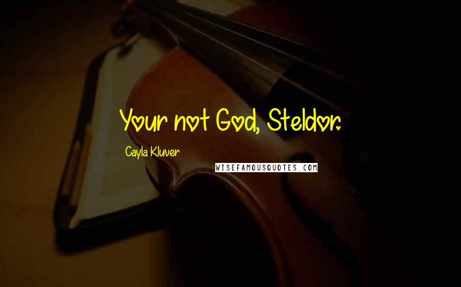Cayla Kluver Quotes: Your not God, Steldor.