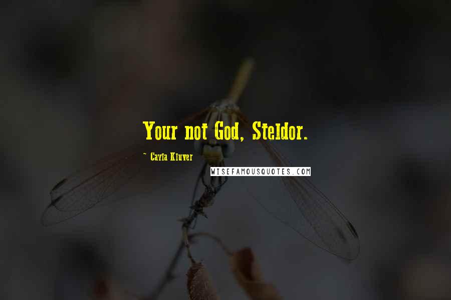 Cayla Kluver Quotes: Your not God, Steldor.