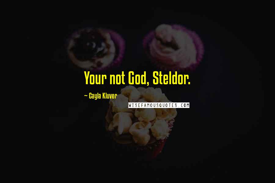 Cayla Kluver Quotes: Your not God, Steldor.