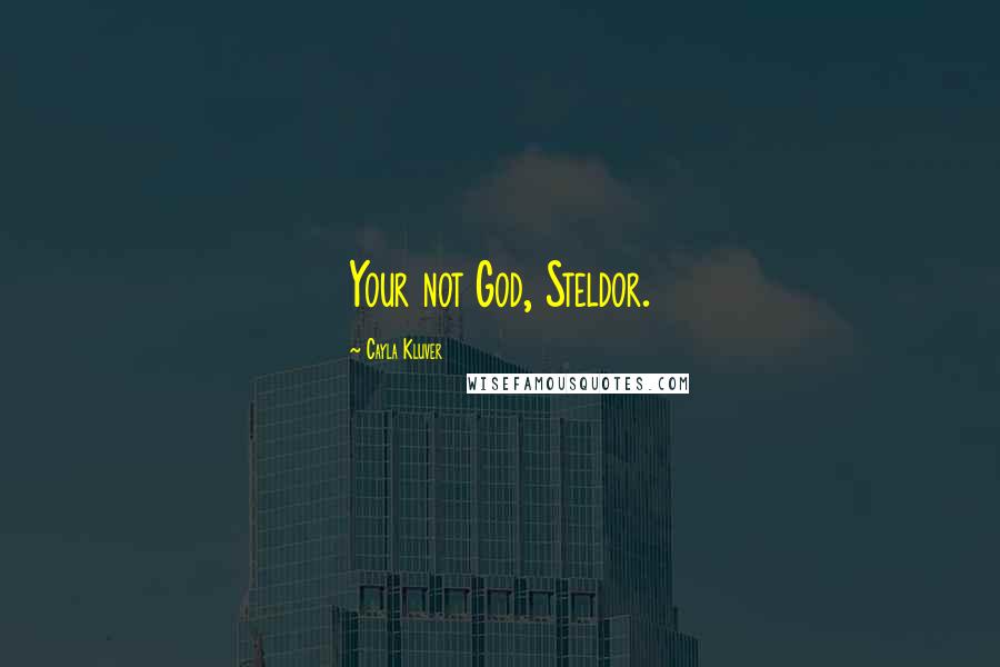 Cayla Kluver Quotes: Your not God, Steldor.